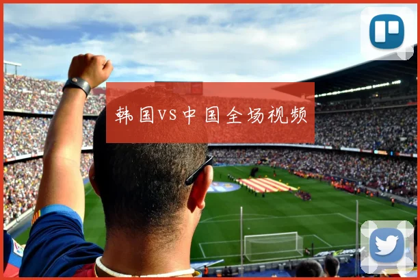 韩国vs中国全场视频